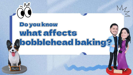  Do you know what affects bobblehead baking?